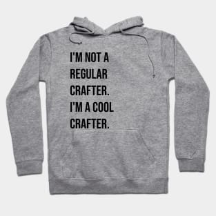 I'm Not a Regular Crafter, I'm a Cool Crafter Hoodie